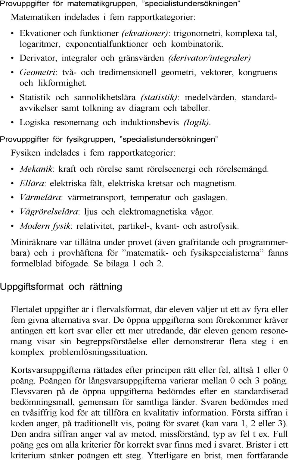 Statistik och sannolikhetslära (statistik): medelvärden, standardavvikelser samt tolkning av diagram och tabeller. Logiska resonemang och induktionsbevis (logik).