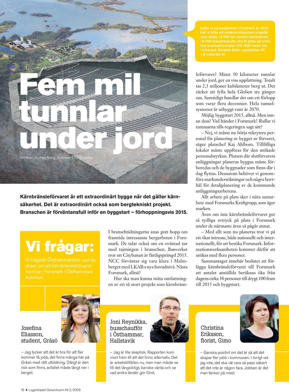 Fem mil tunnlar under jord Text Moa Lillhonga-Åberg Illustration LAJ Illustration Kärnbränsleförvaret är ett extraordinärt bygge när det gäller kärnsäkerhet.