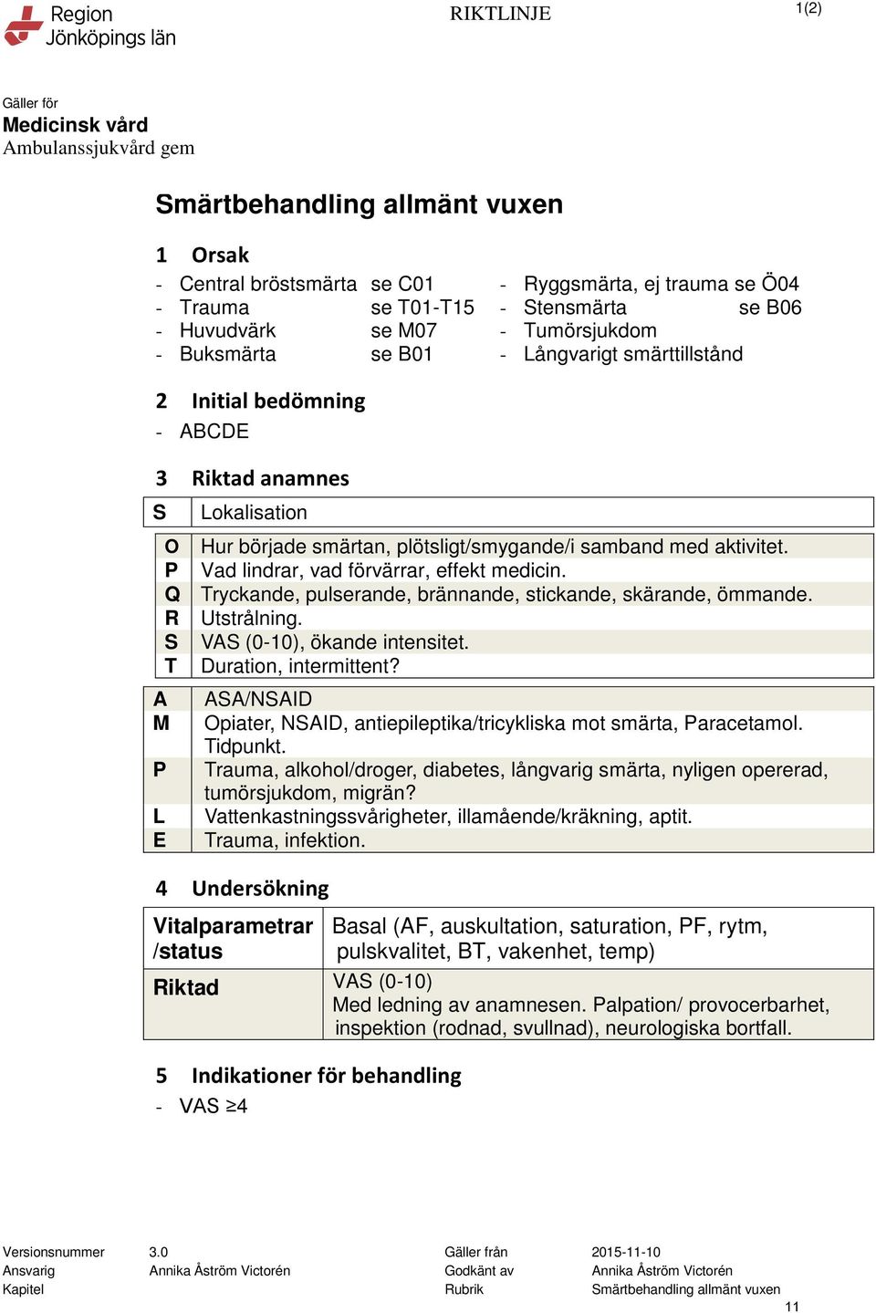 plötsligt/smygande/i samband med aktivitet. Vad lindrar, vad förvärrar, effekt medicin. Tryckande, pulserande, brännande, stickande, skärande, ömmande. Utstrålning. VAS (0-10), ökande intensitet.