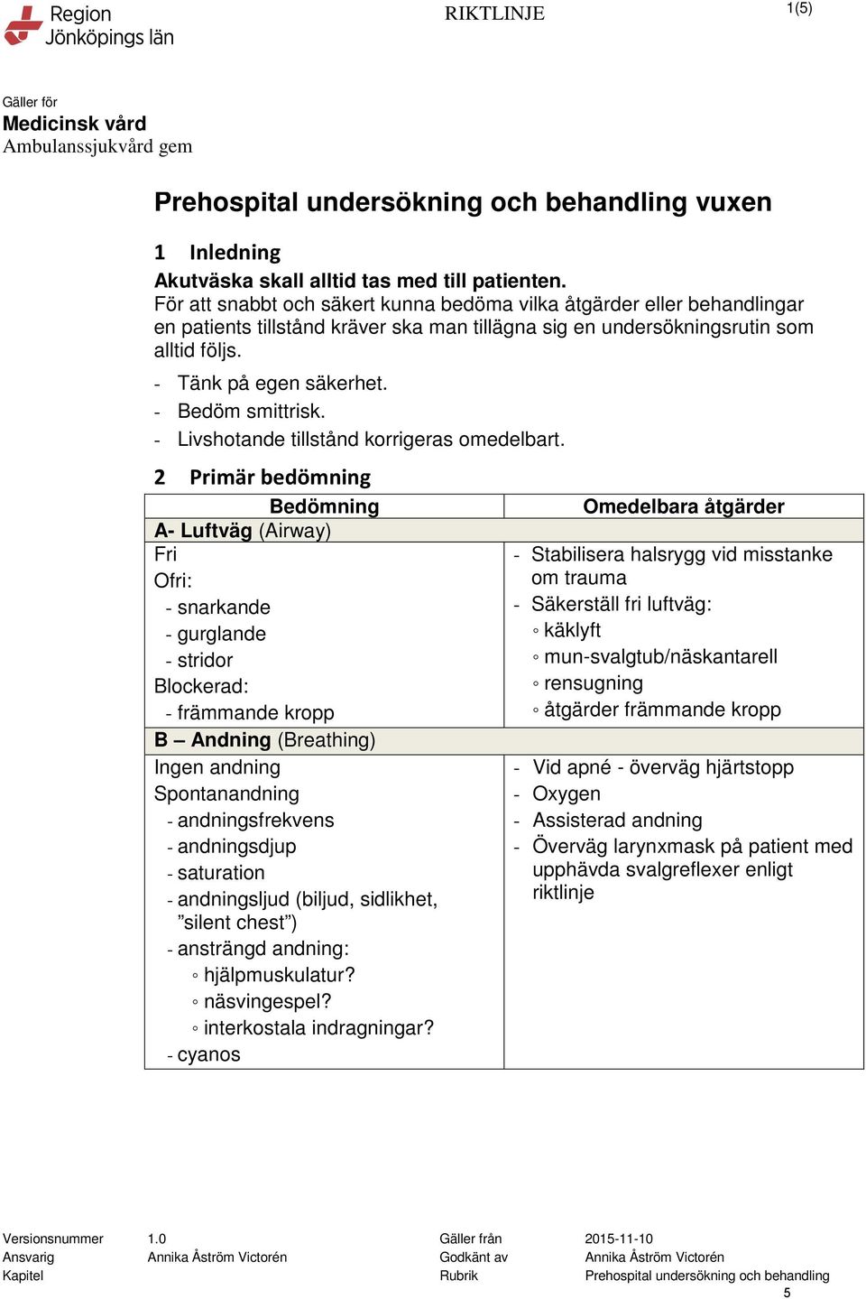 - Bedöm smittrisk. - Livshotande tillstånd korrigeras omedelbart.