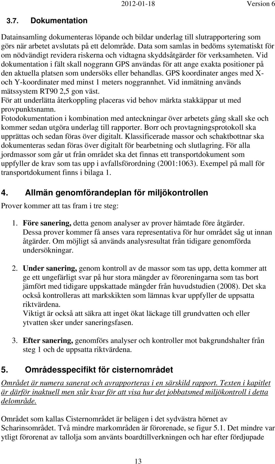 Vid dokumentation i fält skall noggrann GPS användas för att ange exakta positioner på den aktuella platsen som undersöks eller behandlas.