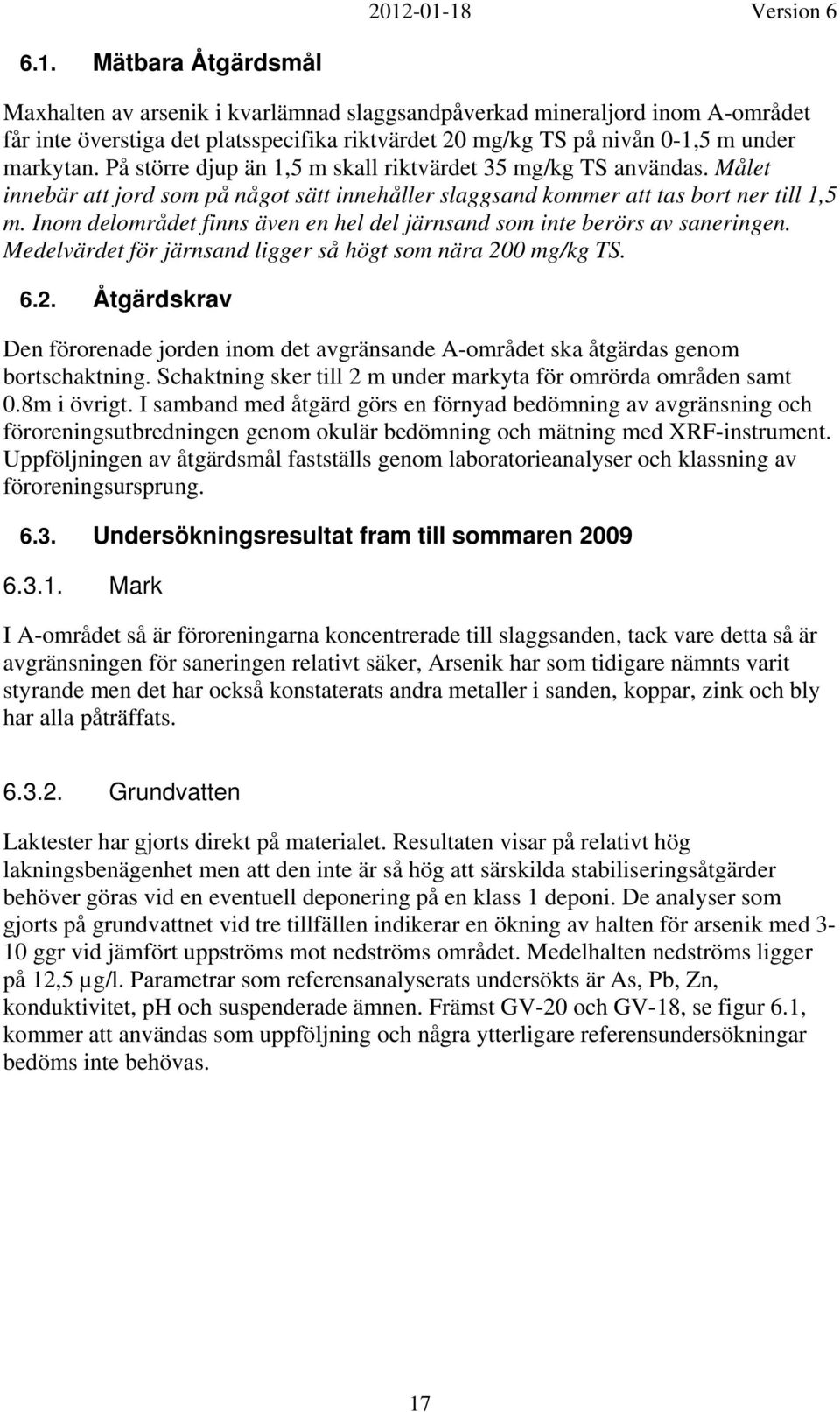 Inom delområdet finns även en hel del järnsand som inte berörs av saneringen. Medelvärdet för järnsand ligger så högt som nära 20