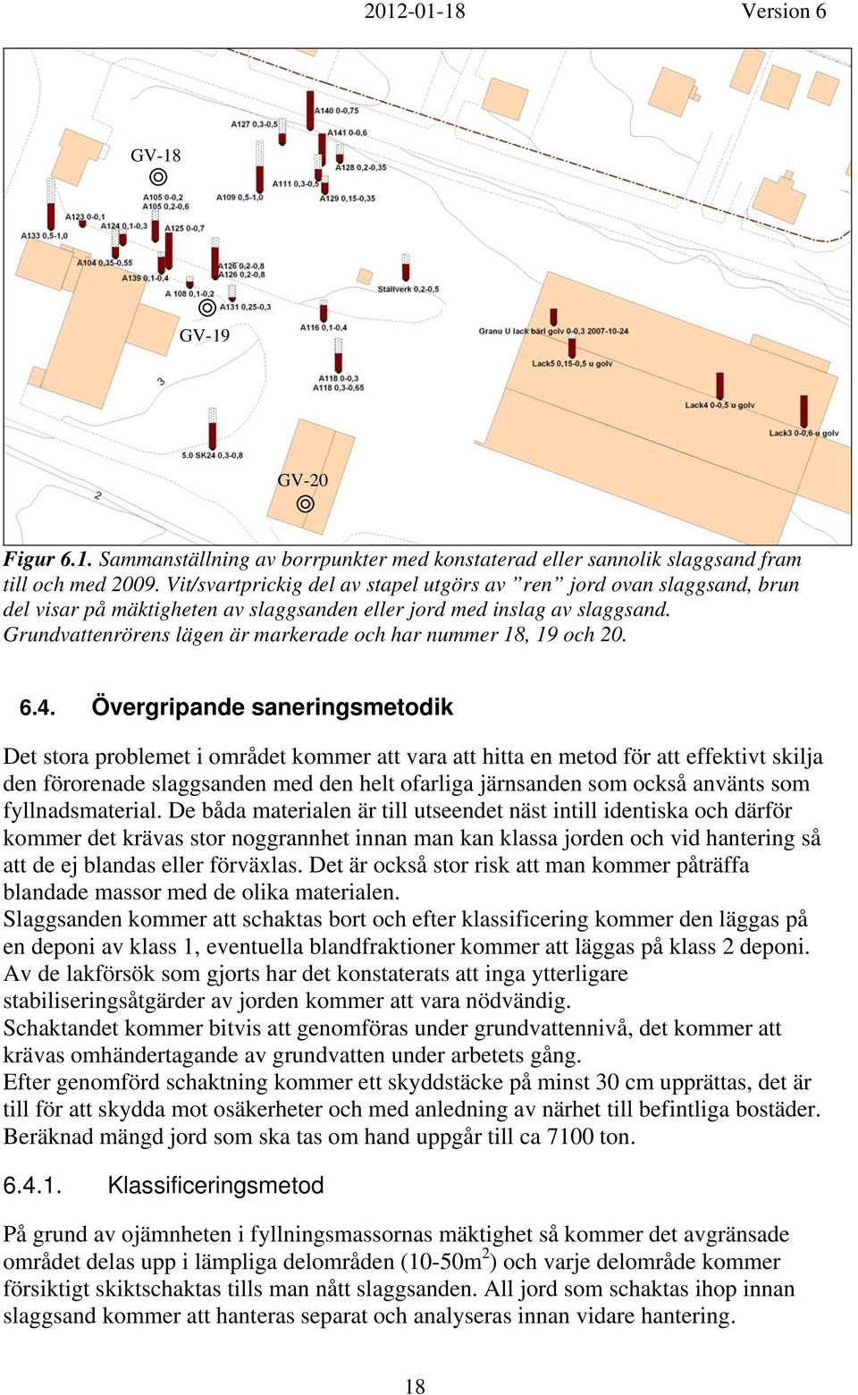 Grundvattenrörens lägen är markerade och har nummer 18, 19 och 20. 6.4.