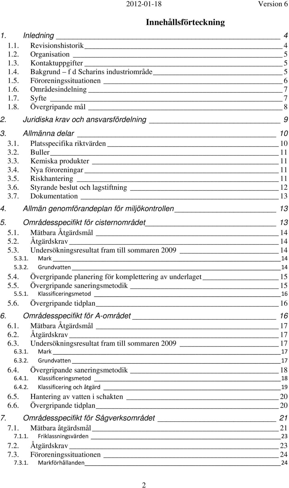 4. Nya föroreningar 11 3.5. Riskhantering 11 3.6. Styrande beslut och lagstiftning 12 3.7. Dokumentation 13 4. Allmän genomförandeplan för miljökontrollen 13 5.