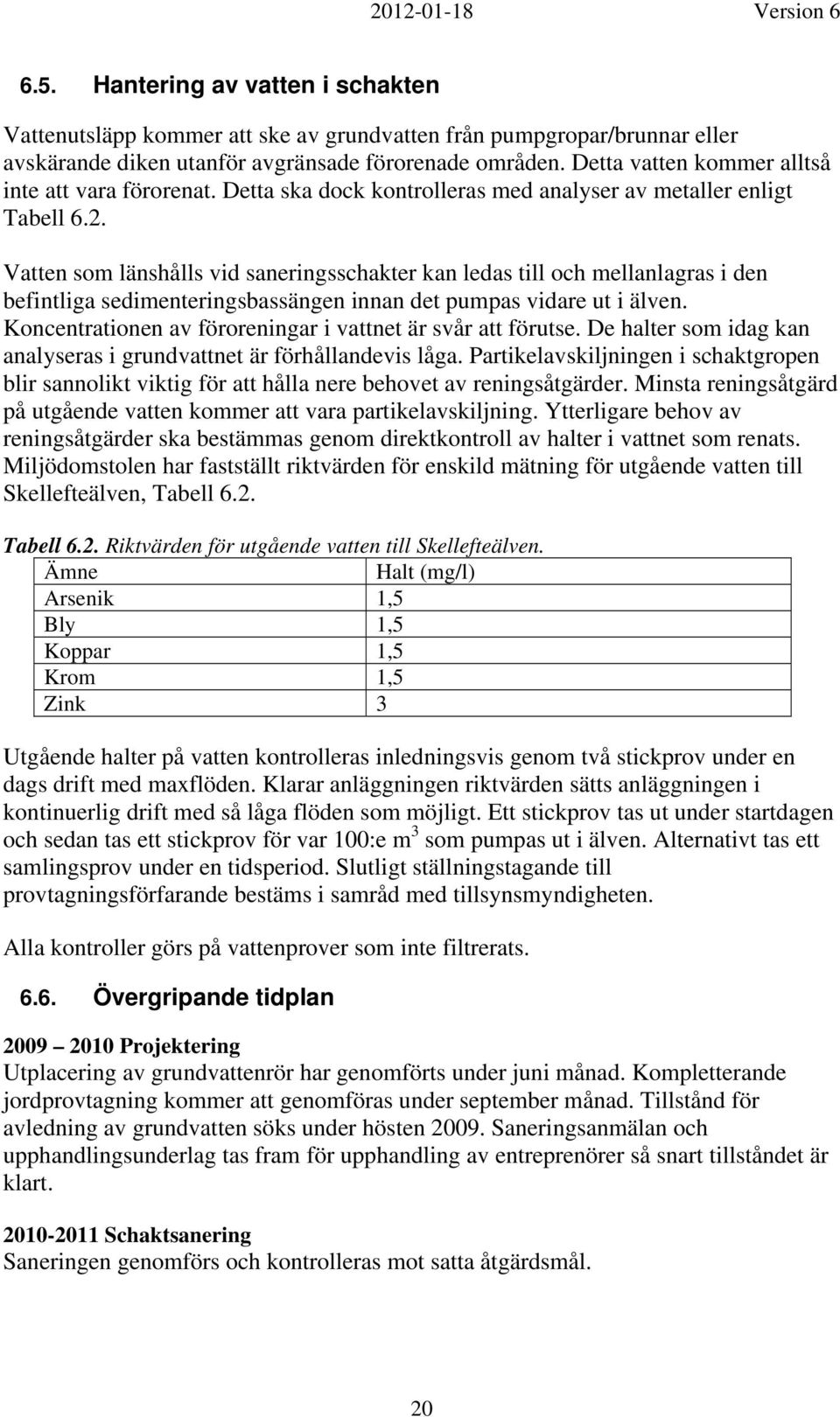 Vatten som länshålls vid saneringsschakter kan ledas till och mellanlagras i den befintliga sedimenteringsbassängen innan det pumpas vidare ut i älven.