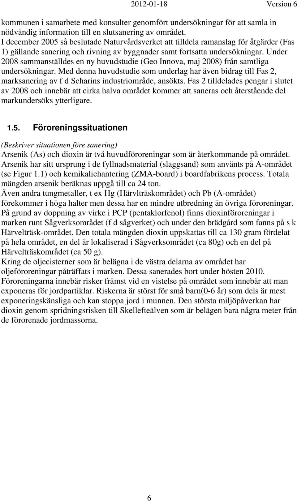 Under 2008 sammanställdes en ny huvudstudie Geo Innova, maj 2008) från samtliga undersökningar.