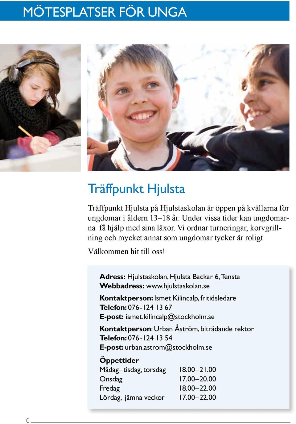 Adress: Hjulstaskolan, Hjulsta Backar 6, Tensta Webbadress: www.hjulstaskolan.se Kontaktperson: Ismet Kilincalp, fritidsledare Telefon: 076-124 13 67 E-post: ismet.