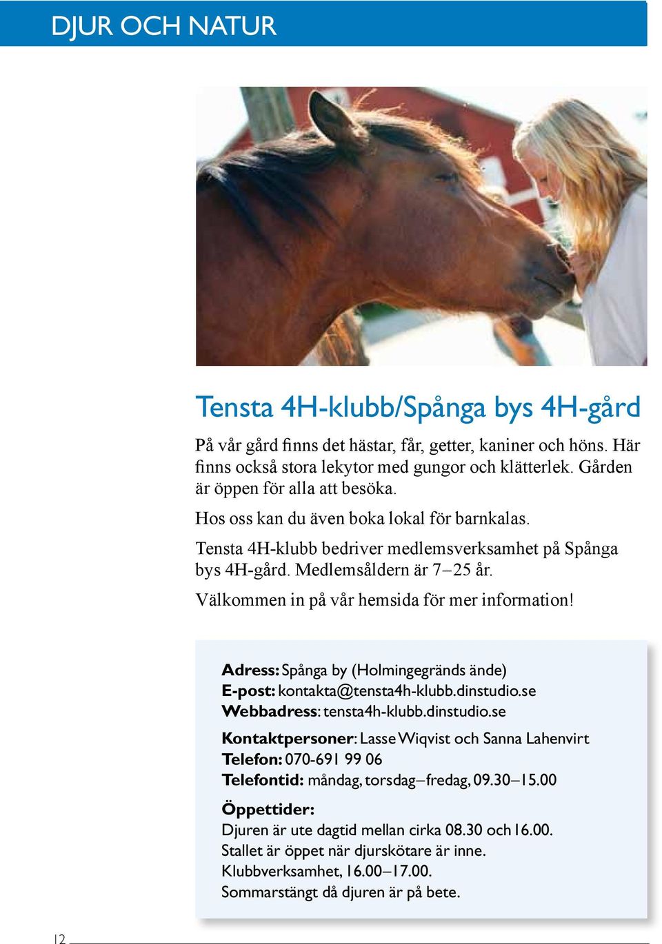 Välkommen in på vår hemsida för mer information! Adress: Spånga by (Holmingegränds ände) E-post: kontakta@tensta4h-klubb.dinstudio.