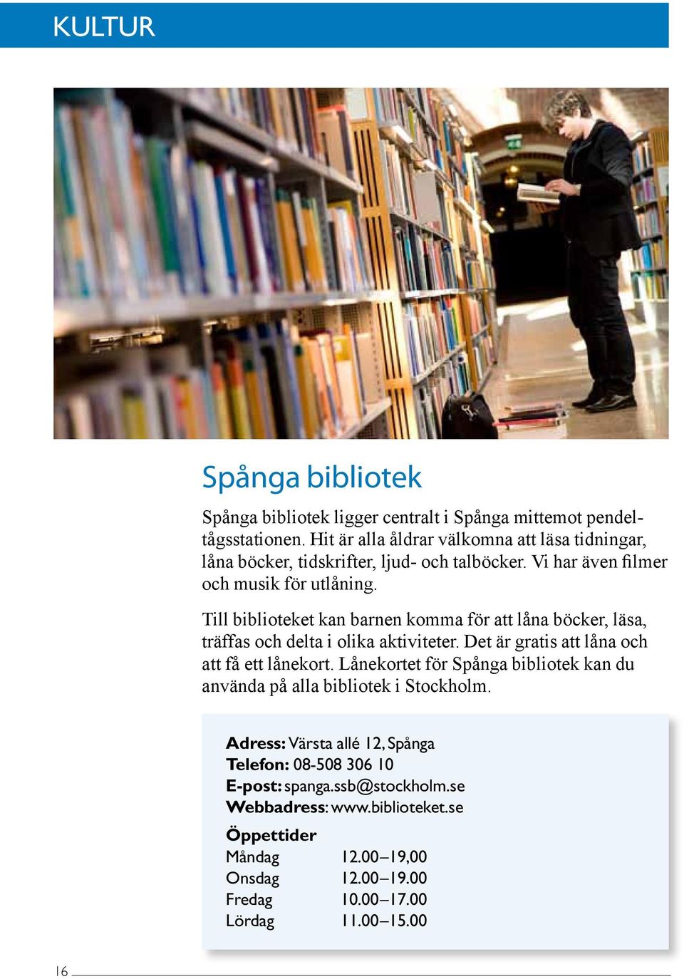 Till biblioteket kan barnen komma för att låna böcker, läsa, träffas och delta i olika aktiviteter. Det är gratis att låna och att få ett lånekort.