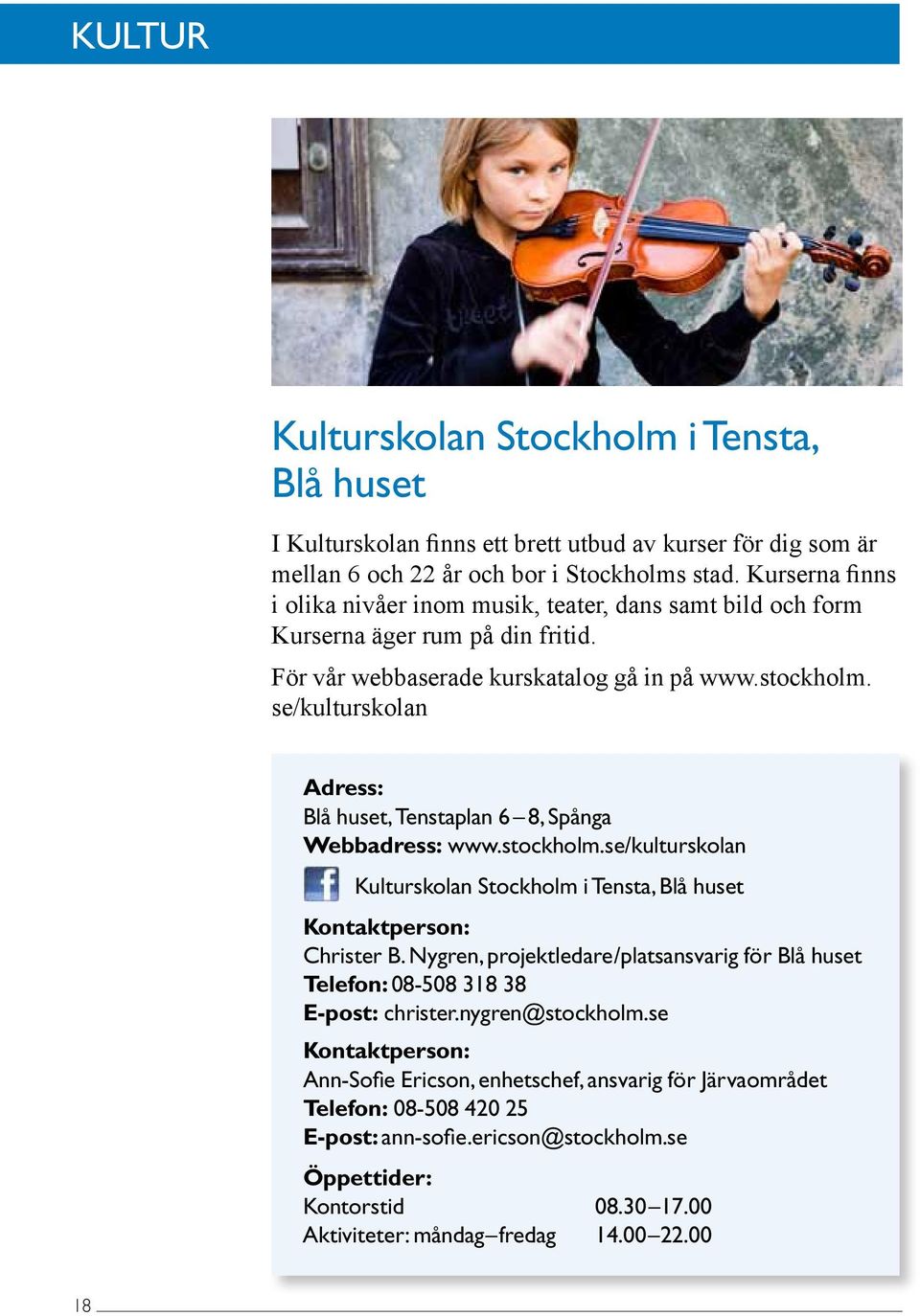 se/kulturskolan Adress: Blå huset, Tenstaplan 6 8, Spånga Webbadress: www.stockholm.se/kulturskolan Kulturskolan Stockholm i Tensta, Blå huset Kontaktperson: Christer B.