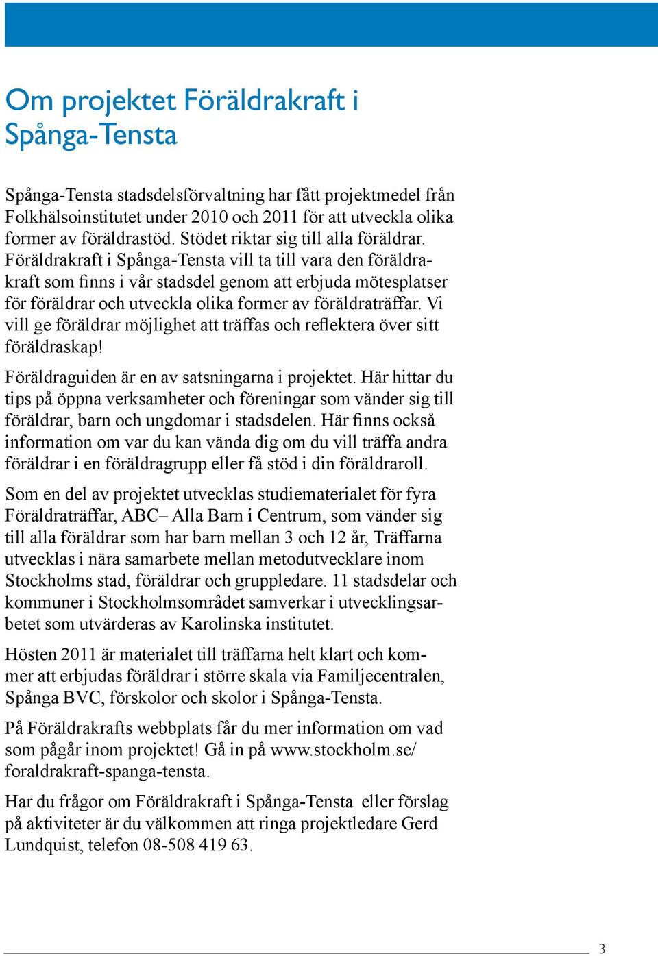 Föräldrakraft i Spånga-Tensta vill ta till vara den föräldrakraft som finns i vår stadsdel genom att erbjuda mötesplatser för föräldrar och utveckla olika former av föräldraträffar.