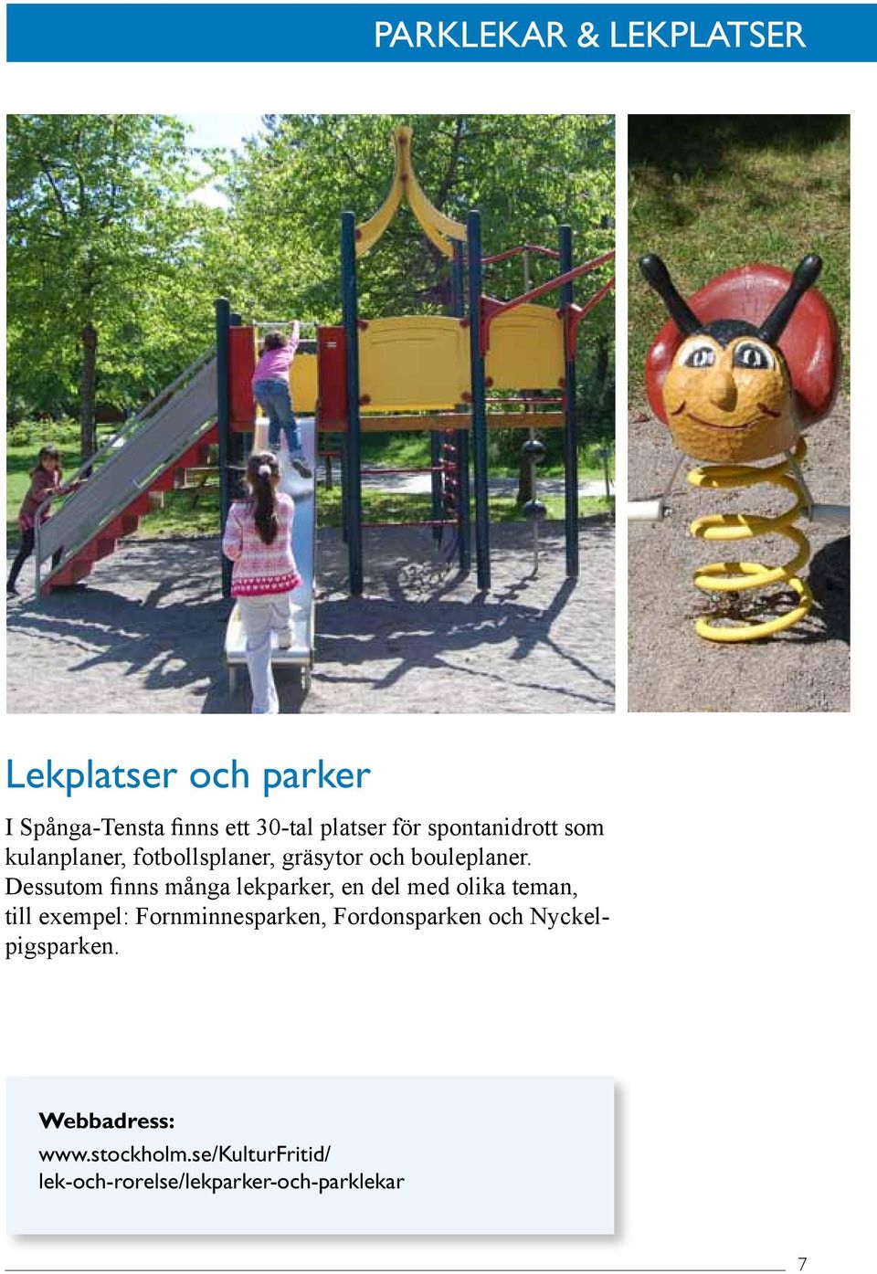 Dessutom finns många lekparker, en del med olika teman, till exempel: Fornminnesparken,