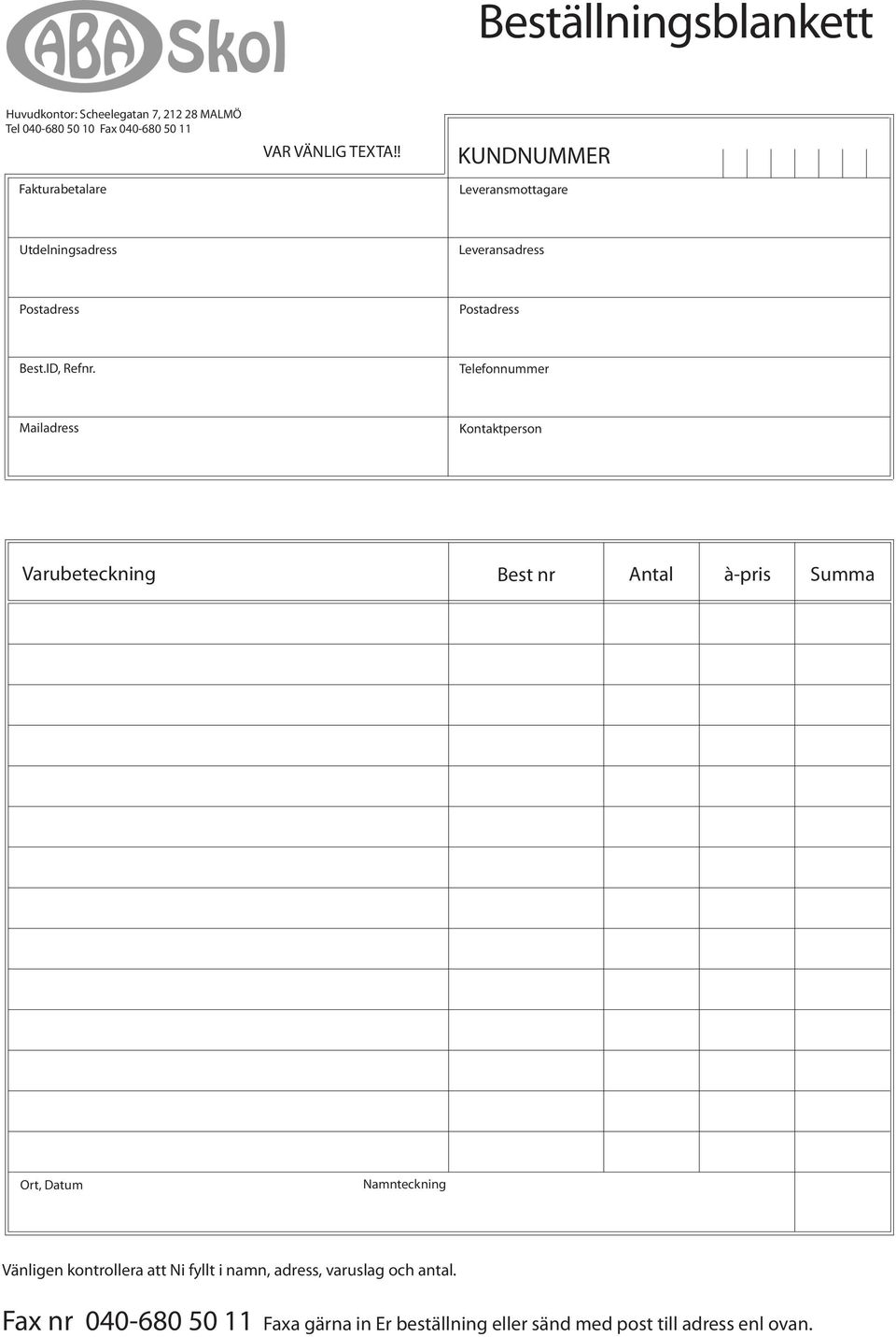 Telefonnummer Mailadress Kontaktperson Varubeteckning Best nr Antal à-pris Summa Ort, Datum Namnteckning Vänligen