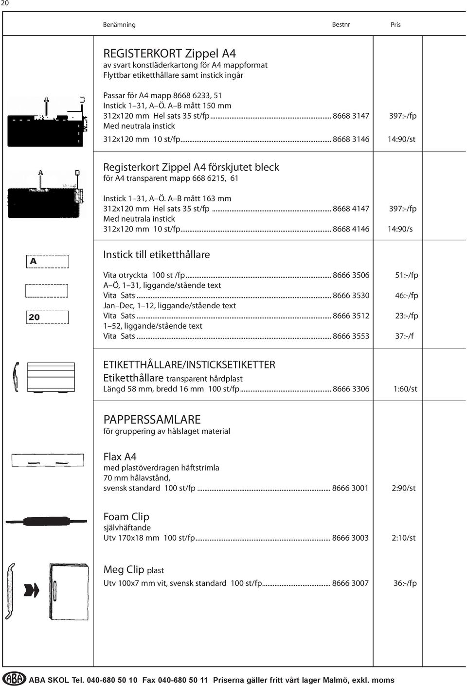 .. 8668 3146 397:-/fp 14:90/st Registerkort Zippel A4 förskjutet bleck för A4 transparent mapp 668 6215, 61 Instick 1 31, A Ö. A B mått 163 mm 312x120 mm Hel sats 35 st/fp.