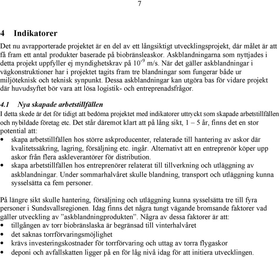 När det gäller askblandningar i vägkonstruktioner har i projektet tagits fram tre blandningar som fungerar både ur miljöteknisk och teknisk synpunkt.