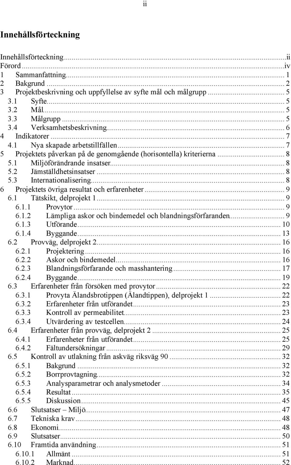 .. 8 5.2 Jämställdhetsinsatser... 8 5.3 Internationalisering... 8 6 Projektets övriga resultat och erfarenheter... 9 6.1 Tätskikt, delprojekt 1... 9 6.1.1 Provytor... 9 6.1.2 Lämpliga askor och bindemedel och blandningsförfaranden.