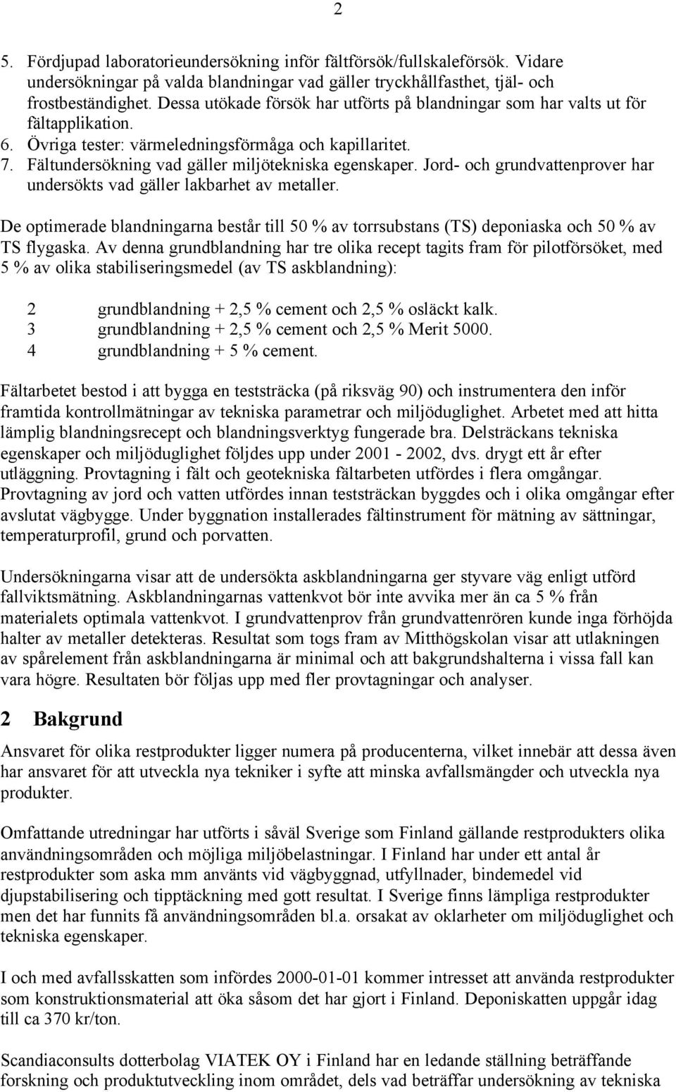 Jord- och grundvattenprover har undersökts vad gäller lakbarhet av metaller. De optimerade blandningarna består till 50 % av torrsubstans (TS) deponiaska och 50 % av TS flygaska.