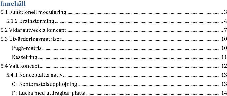 .. 10 Kesselring... 11 5.4 Valt koncept... 12 5.4.1 Konceptalternativ.