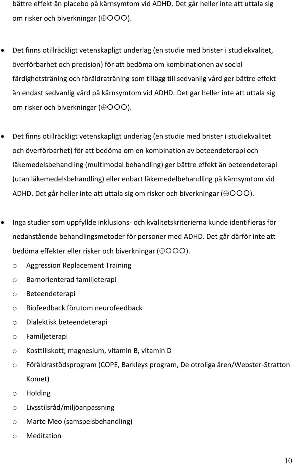 som tillägg till sedvanlig vård ger bättre effekt än endast sedvanlig vård på kärnsymtom vid ADHD. Det går heller inte att uttala sig om risker och biverkningar ( ).