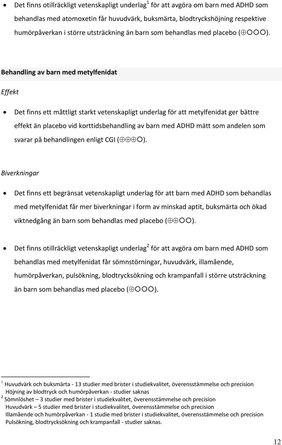 Behandling av barn med metylfenidat Effekt Det finns ett måttligt starkt vetenskapligt underlag för att metylfenidat ger bättre effekt än placebo vid korttidsbehandling av barn med ADHD mätt som