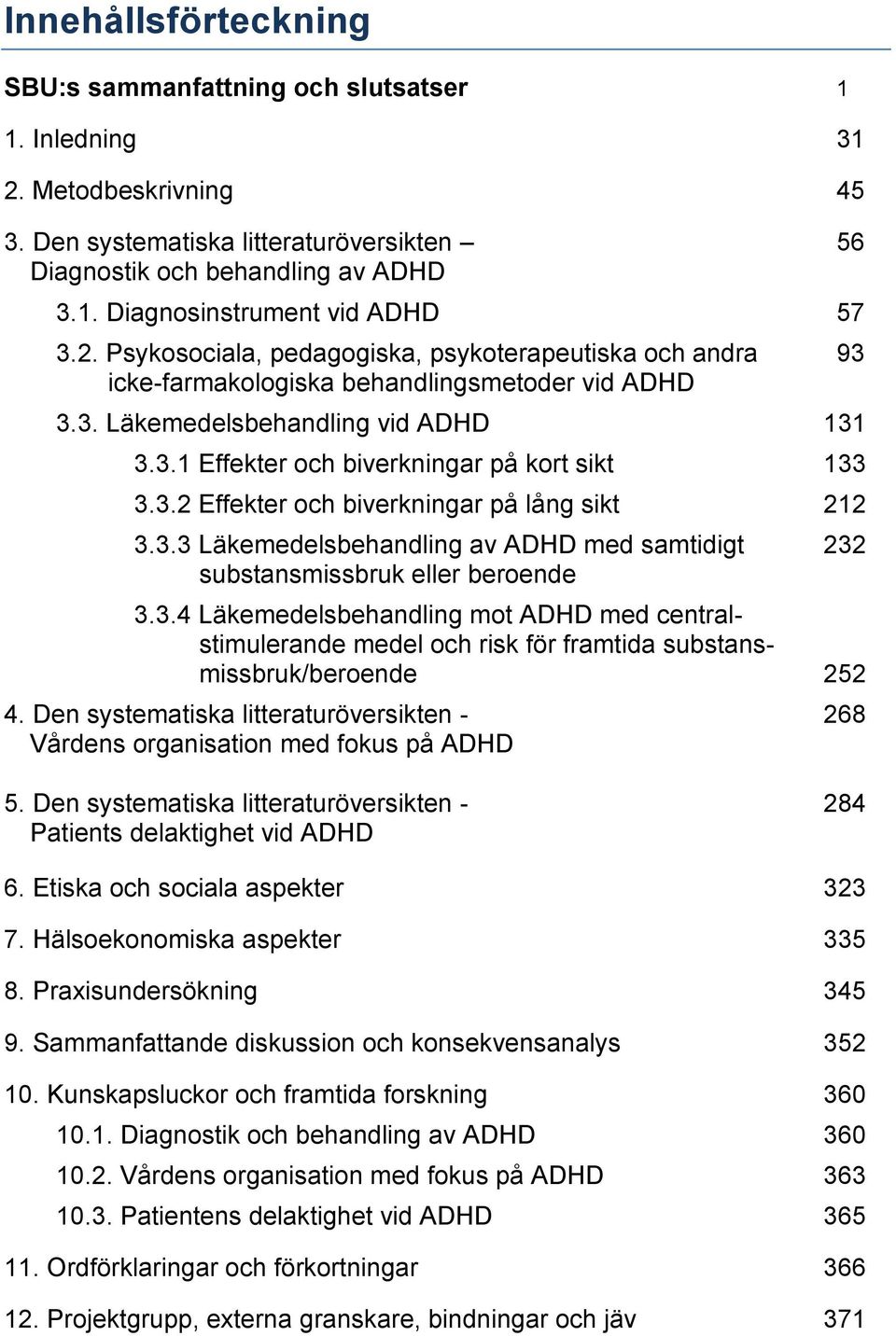 3.2 Effekter och biverkningar på lång sikt 212 3.3.3 Läkemedelsbehandling av ADHD med samtidigt 232 substansmissbruk eller beroende 3.3.4 Läkemedelsbehandling mot ADHD med centralstimulerande medel och risk för framtida substansmissbruk/beroende 252 4.