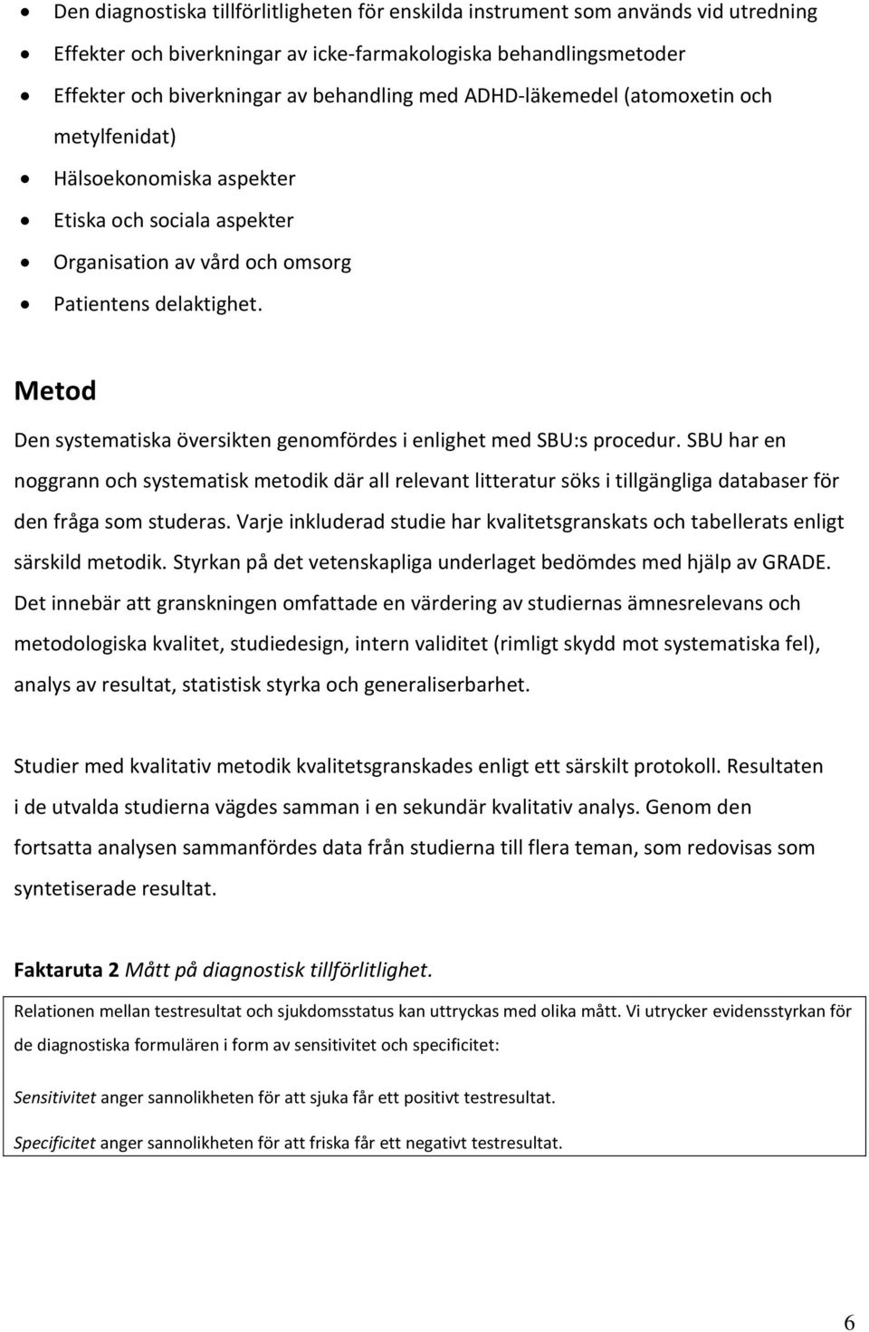 Metod Den systematiska översikten genomfördes i enlighet med SBU:s procedur.