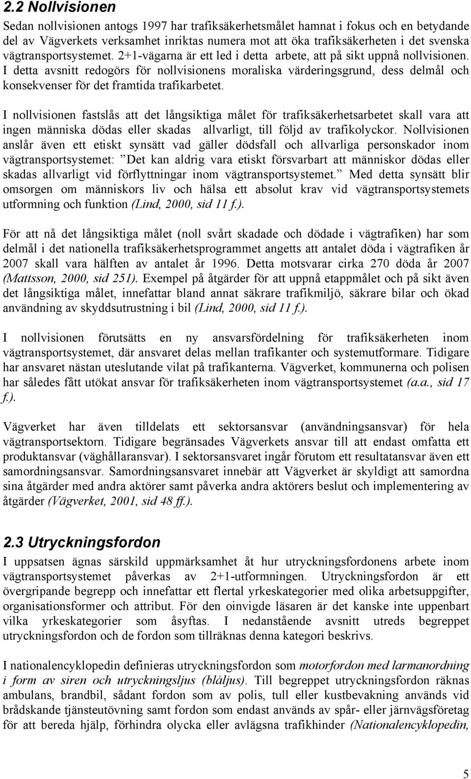 I detta avsnitt redogörs för nollvisionens moraliska värderingsgrund, dess delmål och konsekvenser för det framtida trafikarbetet.