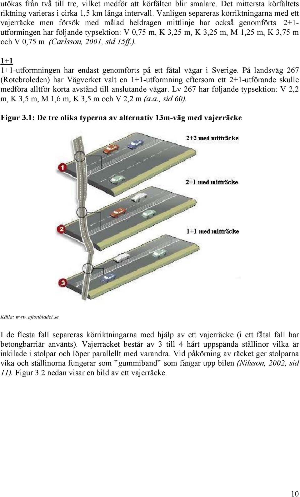 2+1- utformingen har följande typsektion: V 0,75 m, K 3,25 m, K 3,25 m, M 1,25 m, K 3,75 m och V 0,75 m (Carlsson, 2001, sid 15ff.).