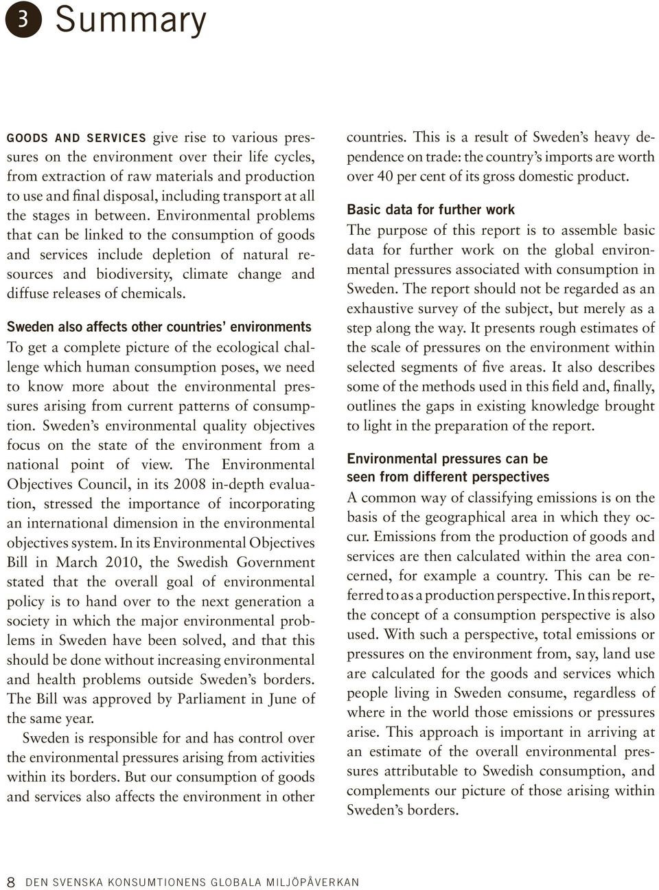 Environmental problems that can be linked to the consumption of goods and services include depletion of natural resources and biodiversity, climate change and diffuse releases of chemicals.