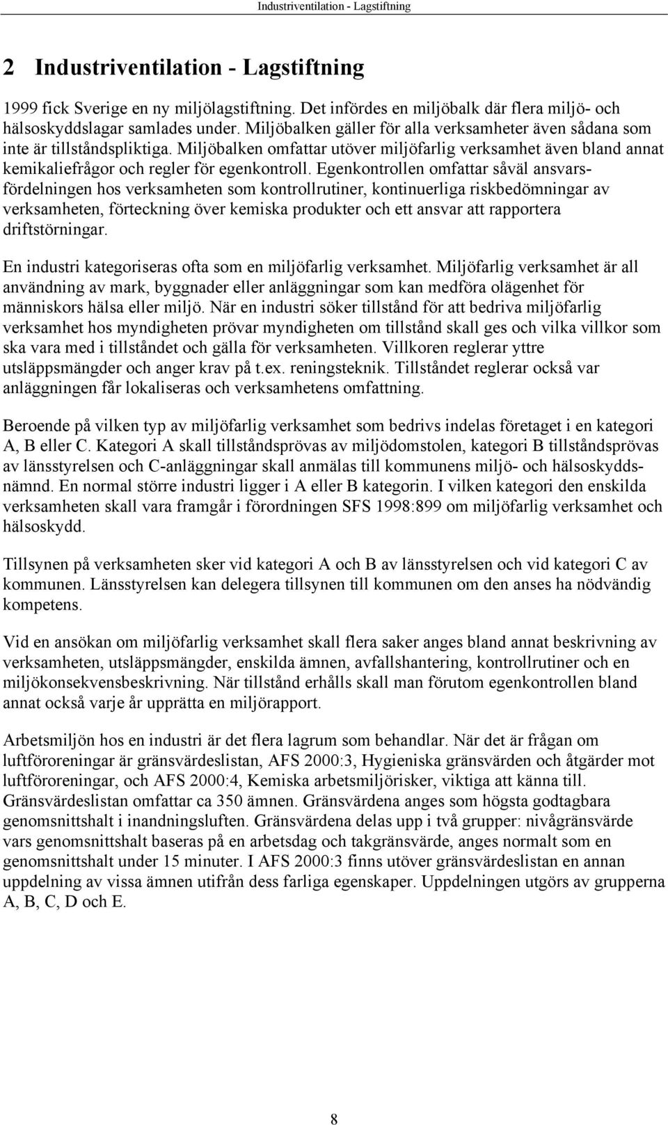 Egenkontrollen omfattar såväl ansvarsfördelningen hos verksamheten som kontrollrutiner, kontinuerliga riskbedömningar av verksamheten, förteckning över kemiska produkter och ett ansvar att rapportera