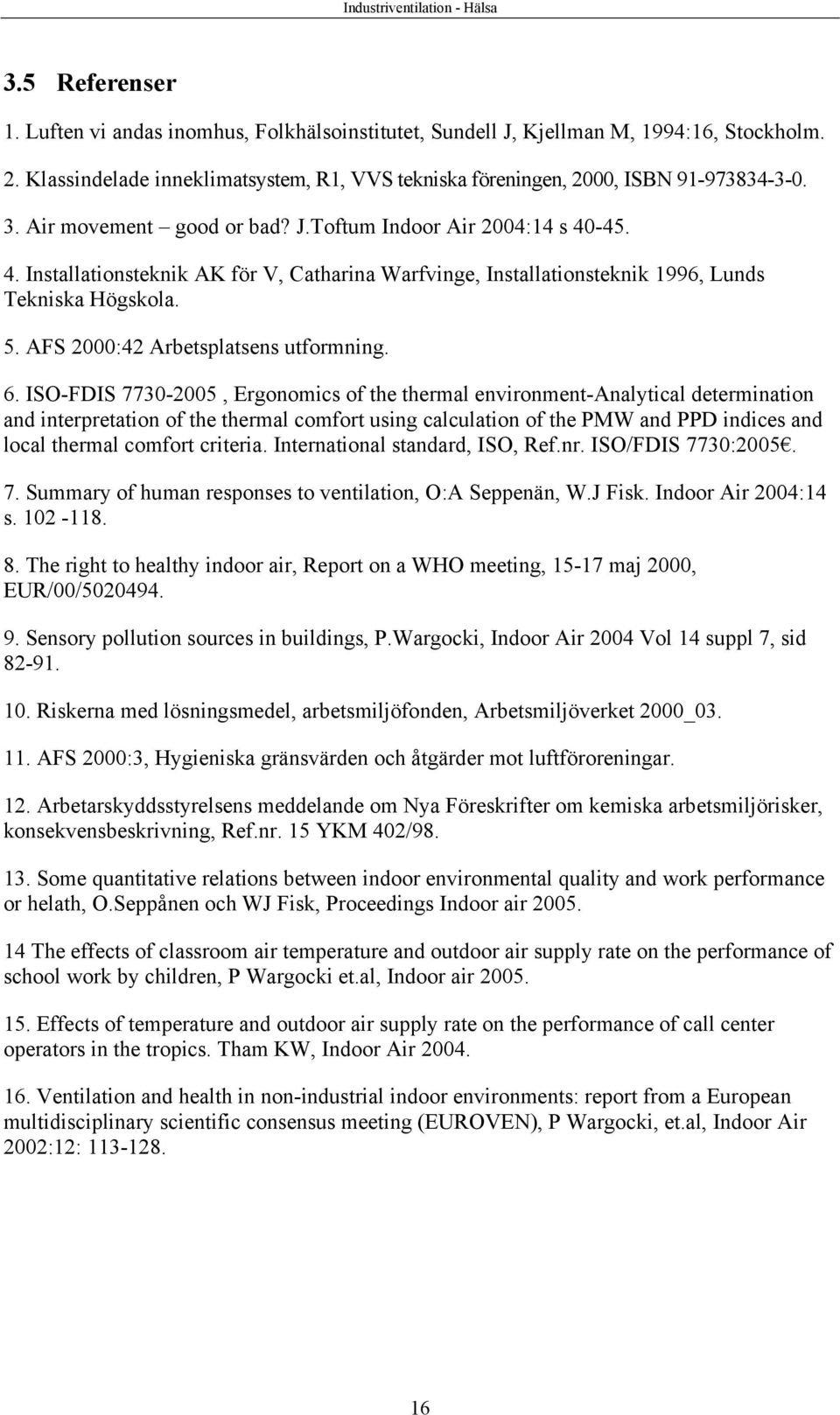 -45. 4. Installationsteknik AK för V, Catharina Warfvinge, Installationsteknik 1996, Lunds Tekniska Högskola. 5. AFS 2000:42 Arbetsplatsens utformning. 6.