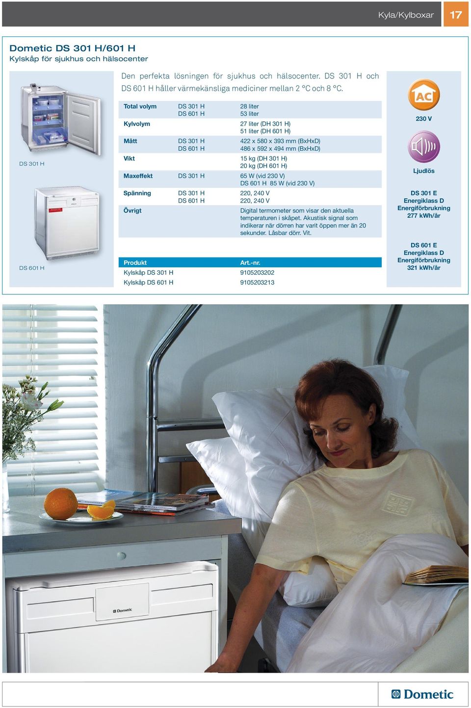 301 H) 20 kg (DH 601 H) Maxeffekt DS 301 H 65 W (vid ) DS 601 H 85 W (vid ) Spänning DS 301 H 220, 240 V DS 601 H 220, 240 V Digital termometer som visar den aktuella temperaturen i skåpet.