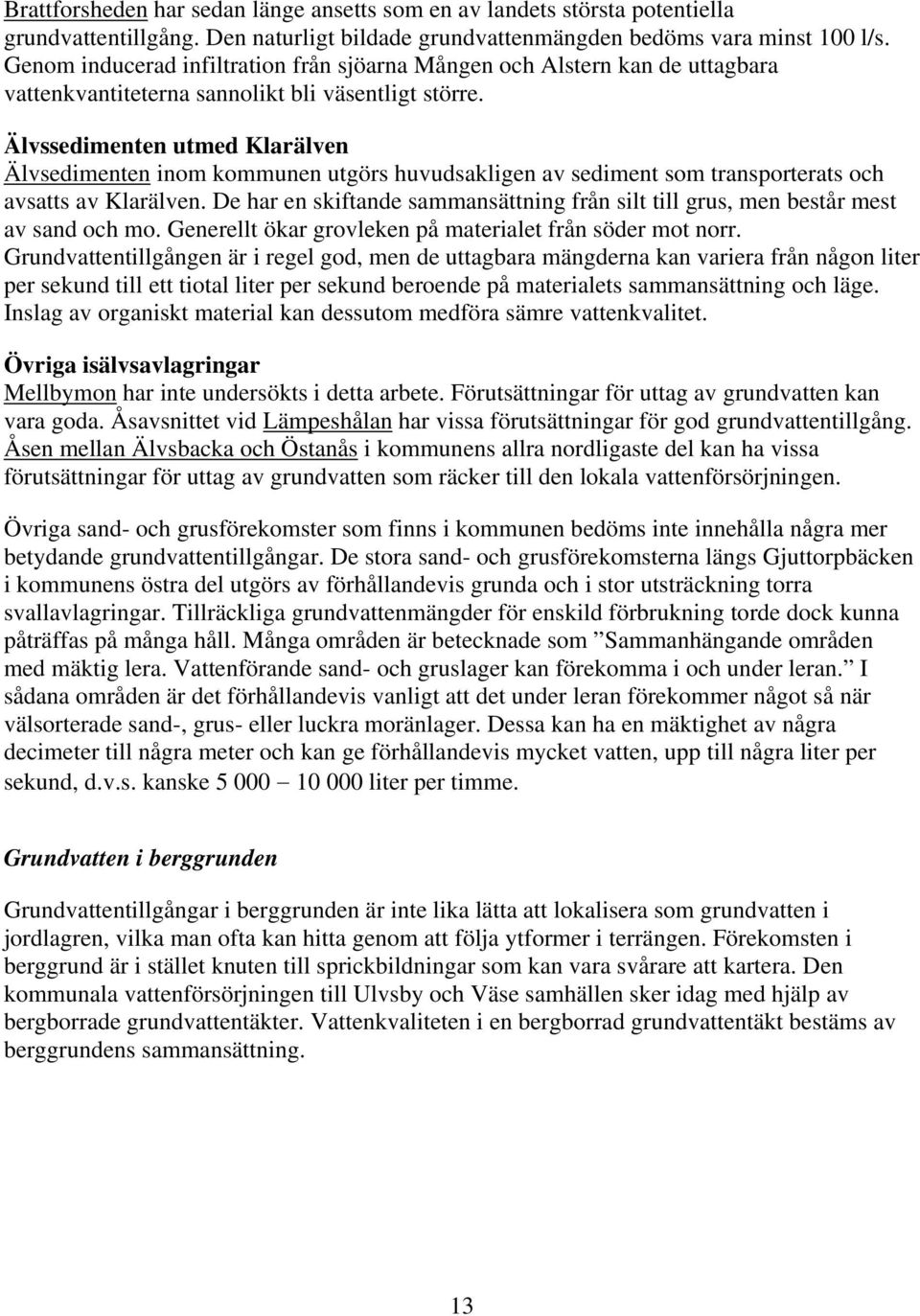 Älvssedimenten utmed Klarälven Älvsedimenten inom kommunen utgörs huvudsakligen av sediment som transporterats och avsatts av Klarälven.