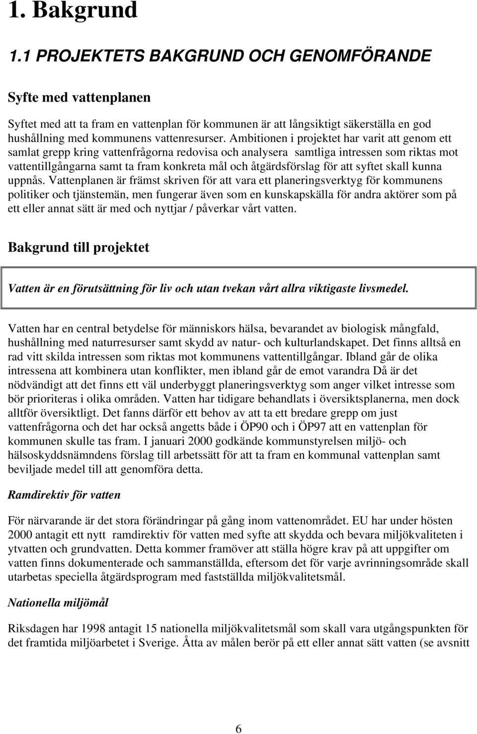 Ambitionen i projektet har varit att genom ett samlat grepp kring vattenfrågorna redovisa och analysera samtliga intressen som riktas mot vattentillgångarna samt ta fram konkreta mål och