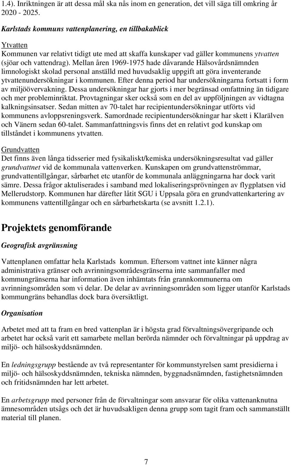 Mellan åren 1969-1975 hade dåvarande Hälsovårdsnämnden limnologiskt skolad personal anställd med huvudsaklig uppgift att göra inventerande ytvattenundersökningar i kommunen.