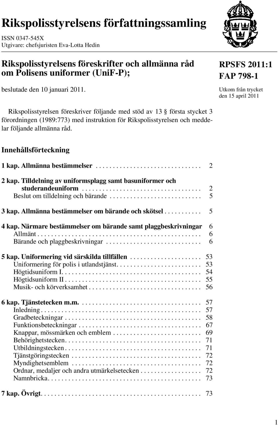 RPSFS 2011:1 FAP 798-1 Utkom från trycket den 15 april 2011 Rikspolisstyrelsen föreskriver följande med stöd av 13 första stycket 3 förordningen (1989:773) med instruktion för Rikspolisstyrelsen och