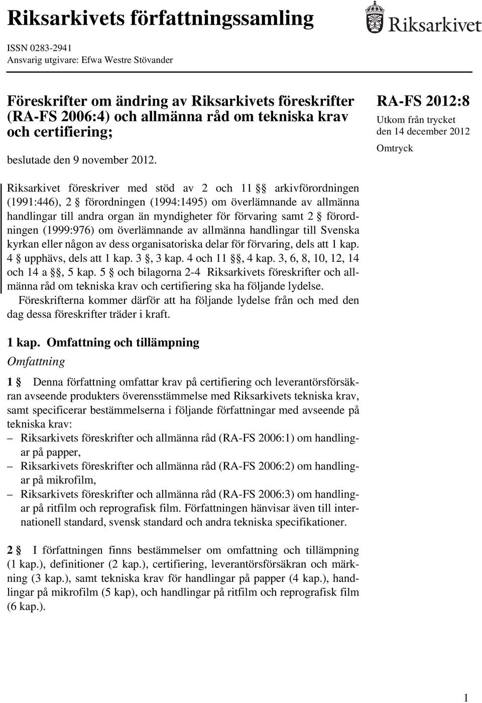 RA-FS 2012:8 Utkom från trycket den 14 december 2012 Omtryck Riksarkivet föreskriver med stöd av 2 och 11 arkivförordningen (1991:446), 2 förordningen (1994:1495) om överlämnande av allmänna