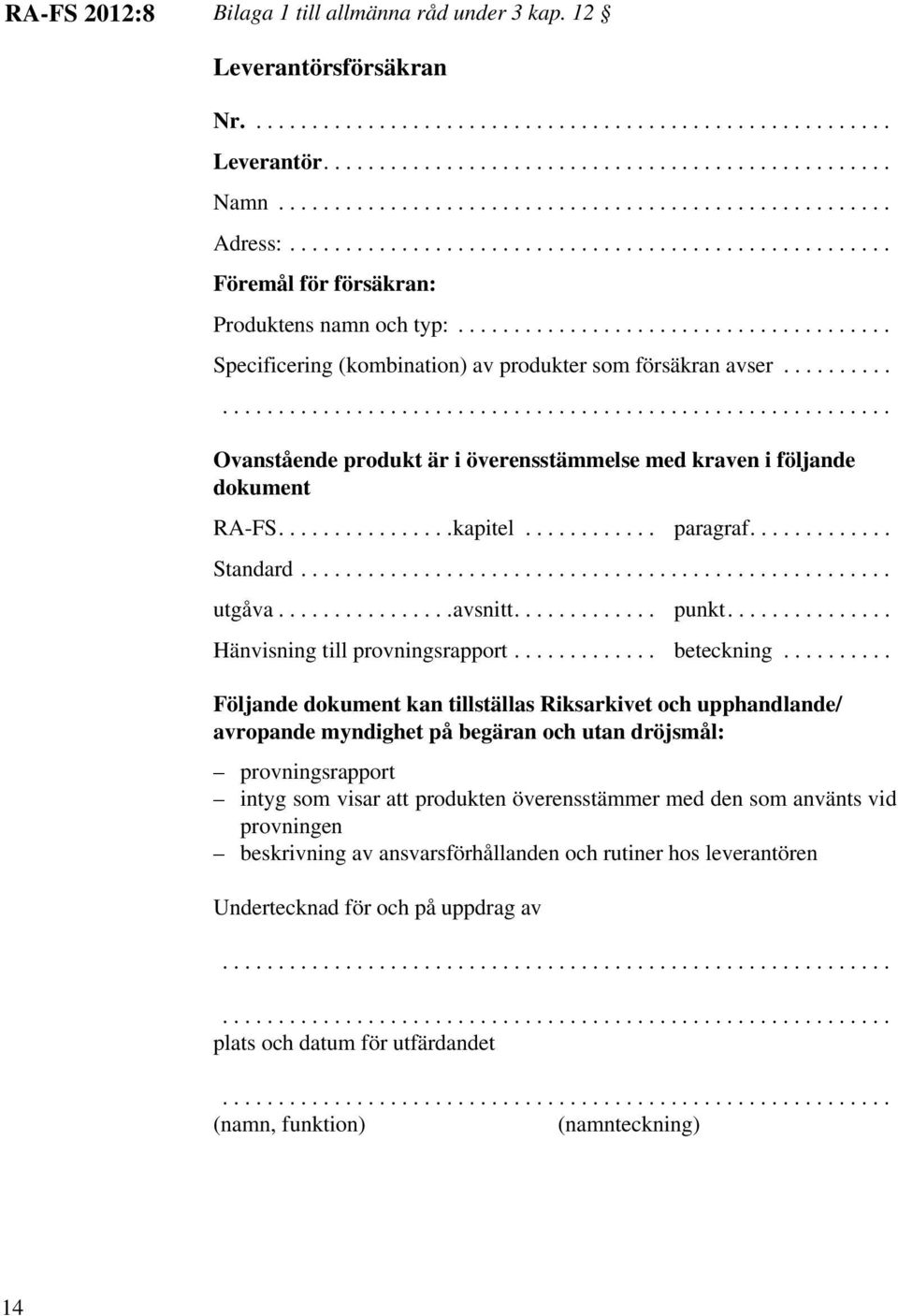 ...................................... Specificering (kombination) av produkter som försäkran avser...................................................................... Ovanstående produkt är i överensstämmelse med kraven i följande dokument RA-FS.