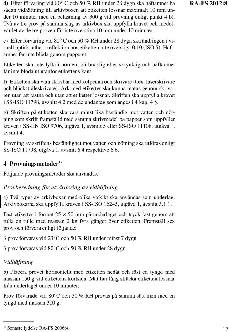 e) Efter förvaring vid 80 C och 50 % RH under 28 dygn ska ändringen i visuell optisk täthet i reflektion hos etiketten inte överstiga 0,10 (ISO 5). Häftämnet får inte blöda genom papperet.