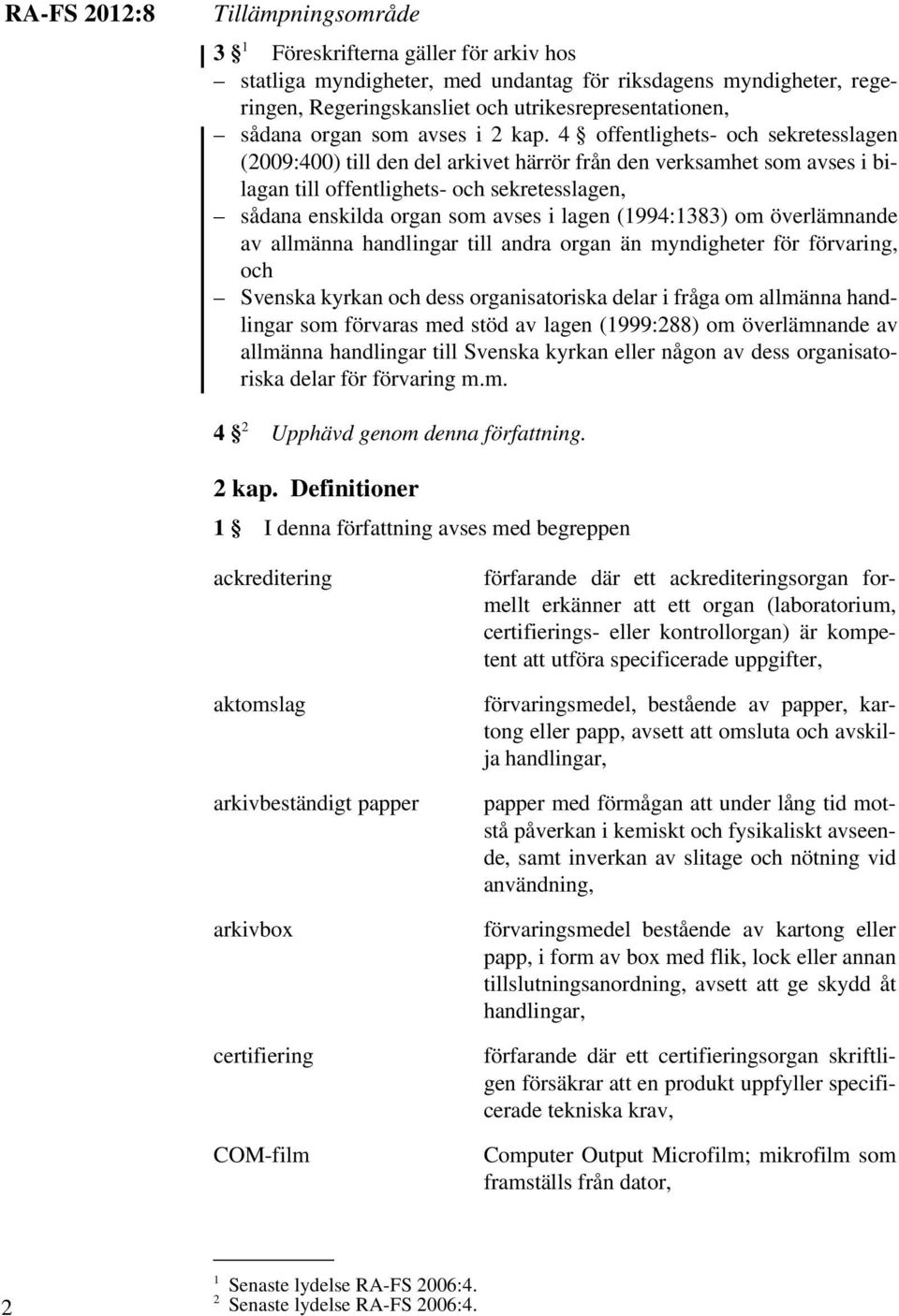 4 offentlighets- och sekretesslagen (2009:400) till den del arkivet härrör från den verksamhet som avses i bilagan till offentlighets- och sekretesslagen, sådana enskilda organ som avses i lagen