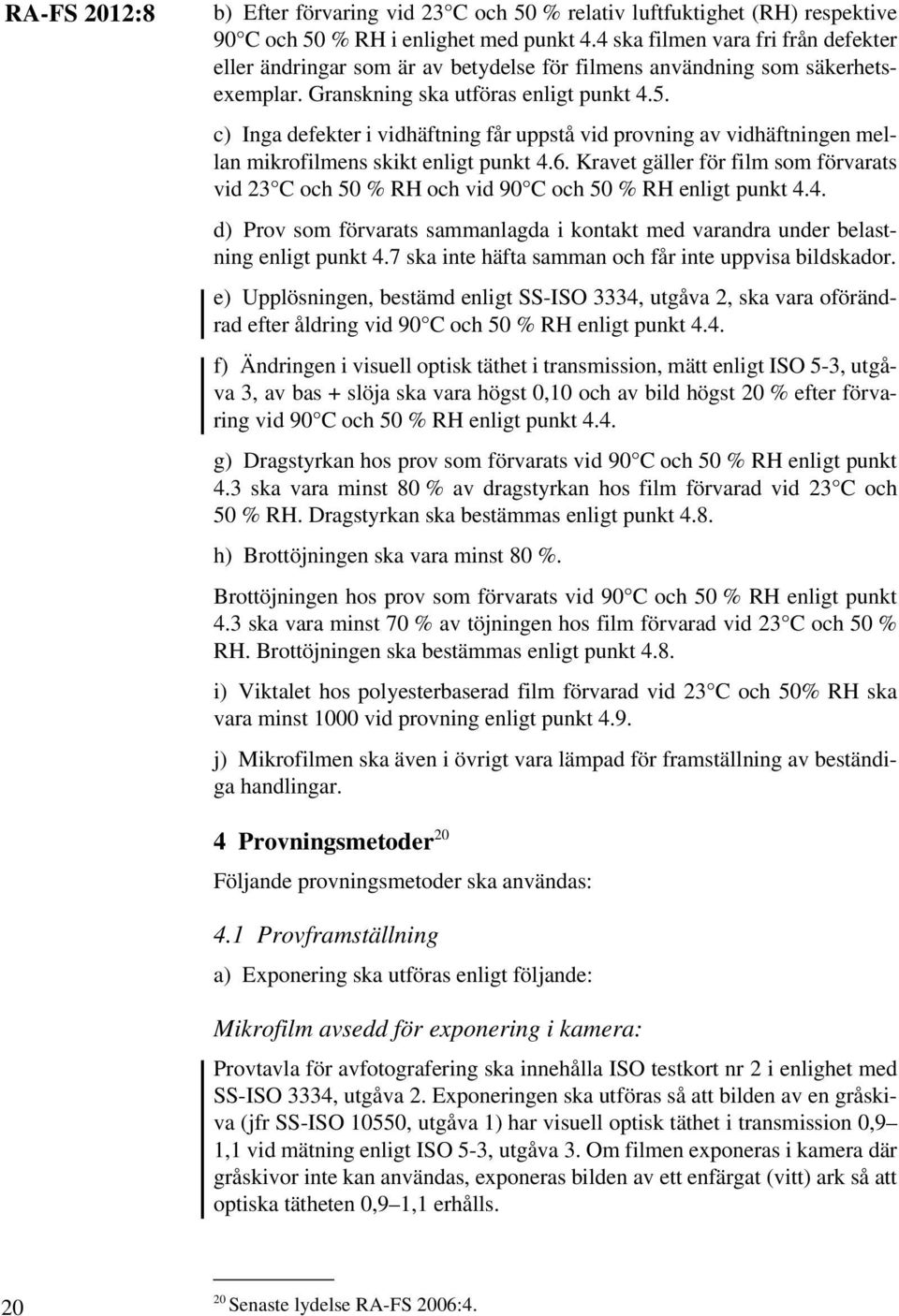 c) Inga defekter i vidhäftning får uppstå vid provning av vidhäftningen mellan mikrofilmens skikt enligt punkt 4.6.