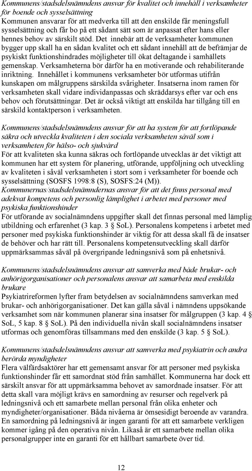 Det innebär att de verksamheter kommunen bygger upp skall ha en sådan kvalitet och ett sådant innehåll att de befrämjar de psykiskt funktionshindrades möjligheter till ökat deltagande i samhällets