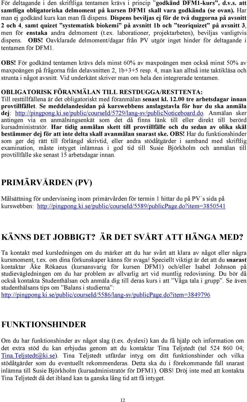 Dispens beviljas ej för de två duggorna på avsnitt 2 och 4, samt quizet systematisk biokemi på avsnitt 1b och teoriquizet på avsnitt 3, men för enstaka andra delmoment (t.ex.