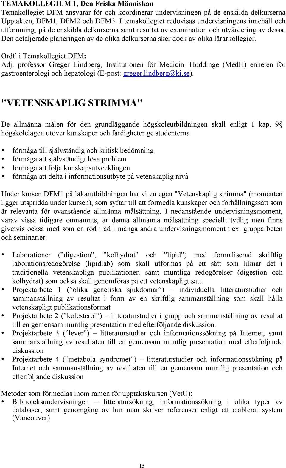 Den detaljerade planeringen av de olika delkurserna sker dock av olika lärarkollegier. Ordf. i Temakollegiet DFM: Adj. professor Greger Lindberg, Institutionen för Medicin.