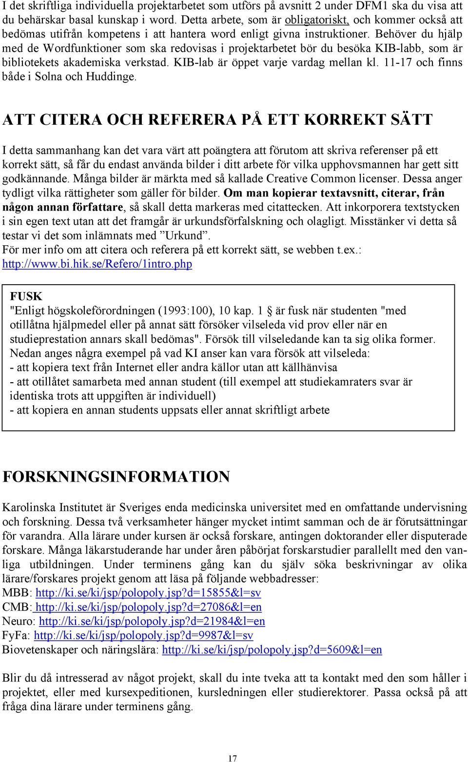 Behöver du hjälp med de Wordfunktioner som ska redovisas i projektarbetet bör du besöka KIB-labb, som är bibliotekets akademiska verkstad. KIB-lab är öppet varje vardag mellan kl.