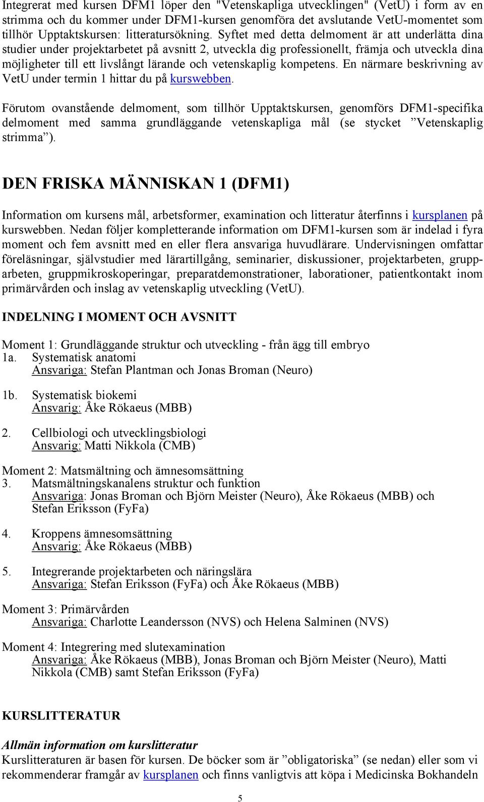 Syftet med detta delmoment är att underlätta dina studier under projektarbetet på avsnitt 2, utveckla dig professionellt, främja och utveckla dina möjligheter till ett livslångt lärande och