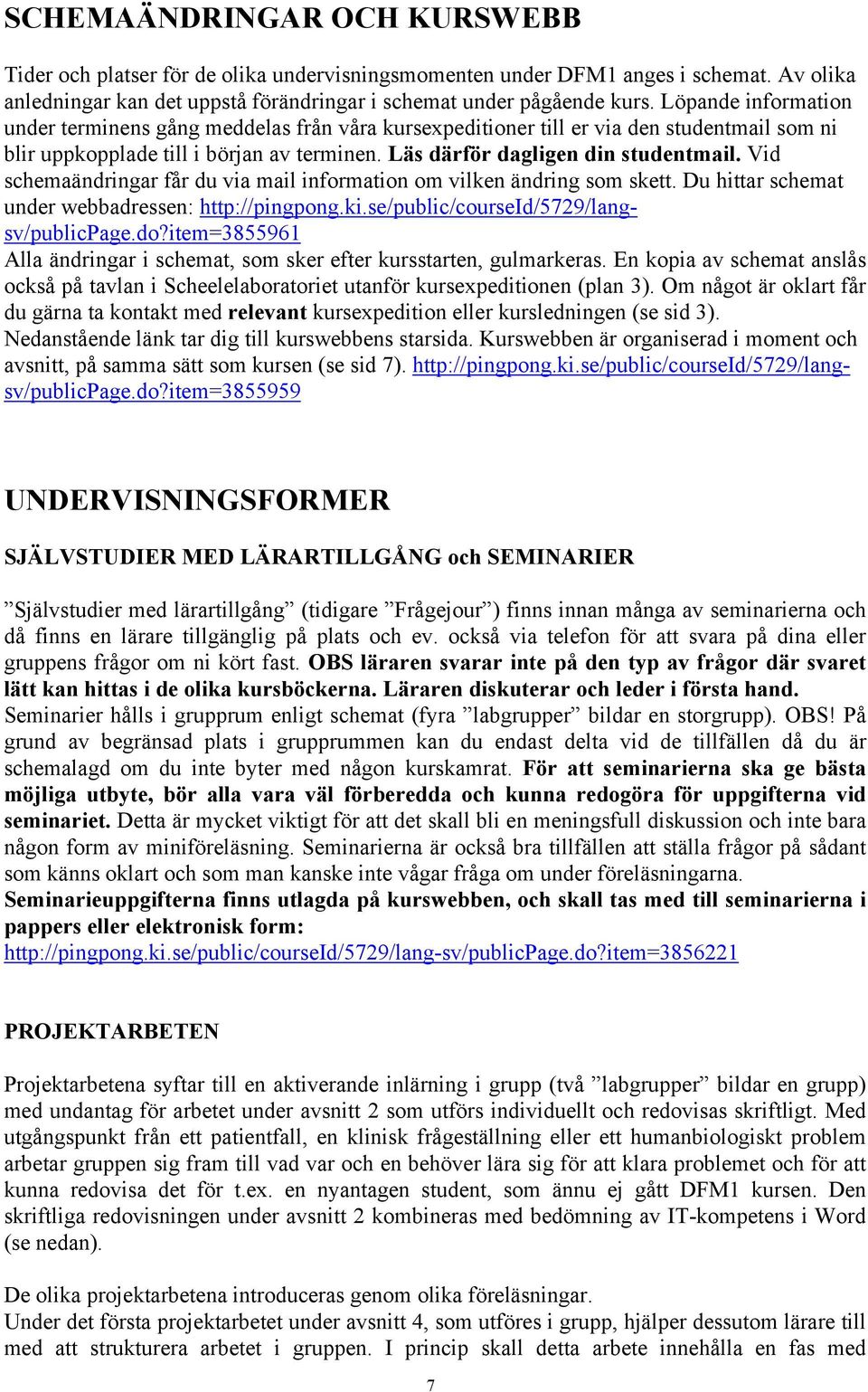 Vid schemaändringar får du via mail information om vilken ändring som skett. Du hittar schemat under webbadressen: http://pingpong.ki.se/public/courseid/5729/langsv/publicpage.do?