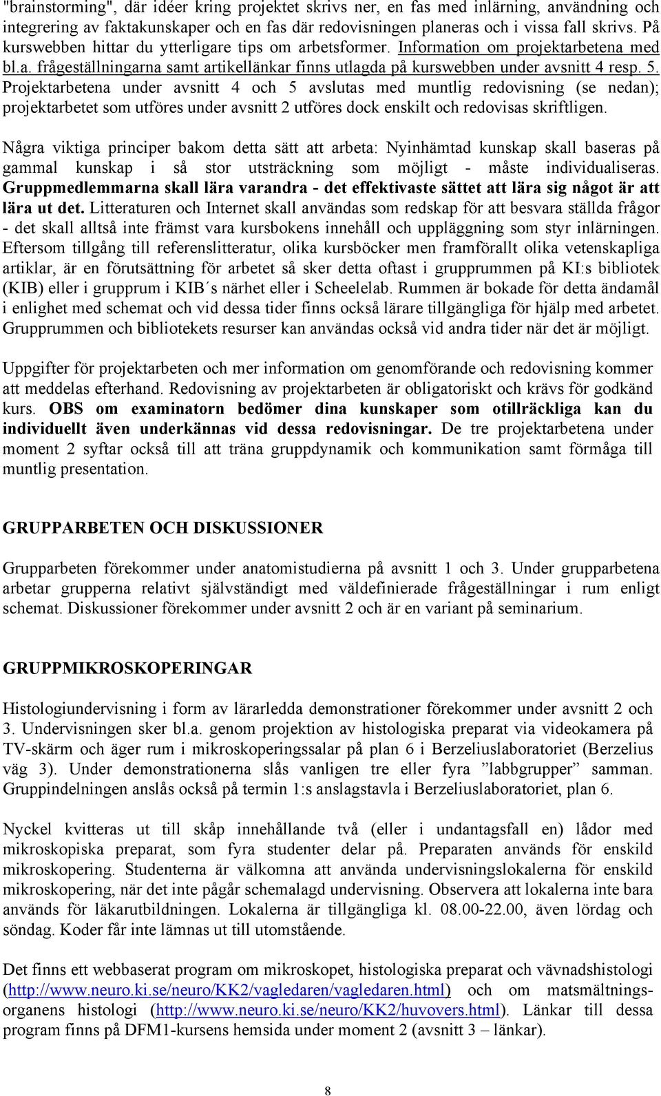 Projektarbetena under avsnitt 4 och 5 avslutas med muntlig redovisning (se nedan); projektarbetet som utföres under avsnitt 2 utföres dock enskilt och redovisas skriftligen.