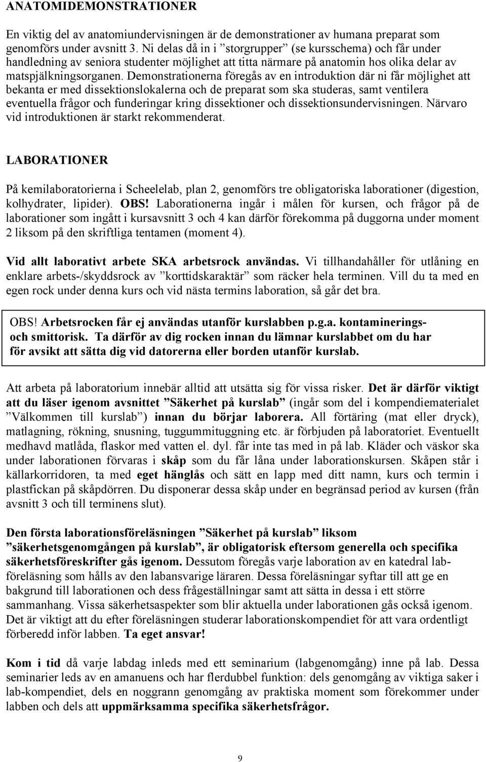 Demonstrationerna föregås av en introduktion där ni får möjlighet att bekanta er med dissektionslokalerna och de preparat som ska studeras, samt ventilera eventuella frågor och funderingar kring