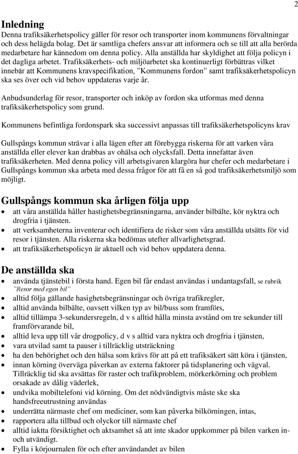 Trafiksäkerhets- och miljöarbetet ska kontinuerligt förbättras vilket innebär att Kommunens kravspecifikation, Kommunens fordon samt trafiksäkerhetspolicyn ska ses över och vid behov uppdateras varje